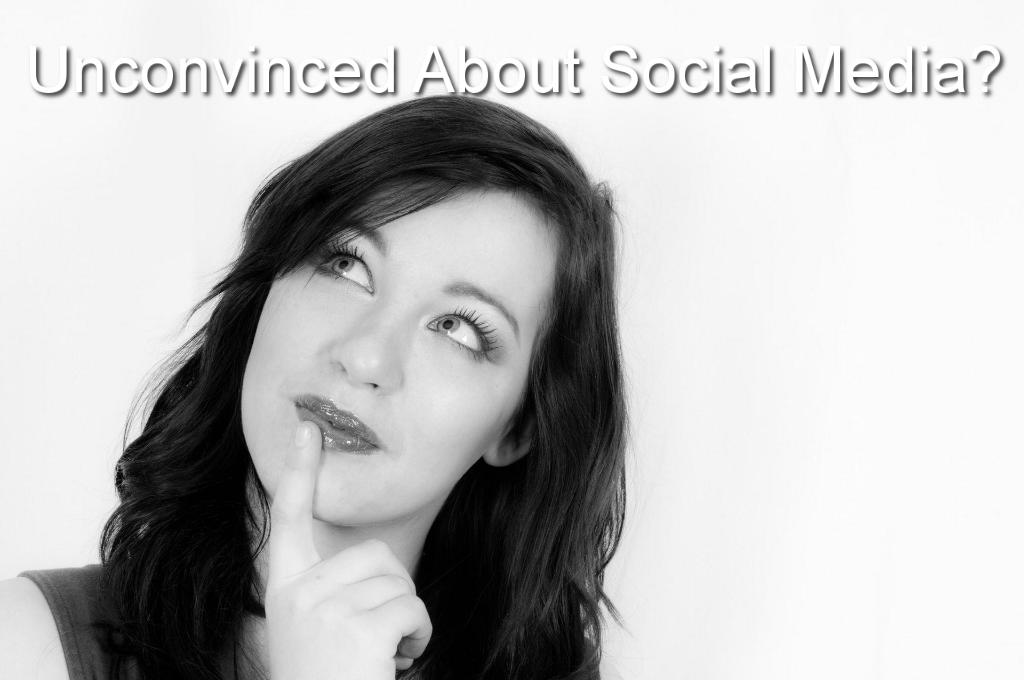 Unconvinced about Social Media?